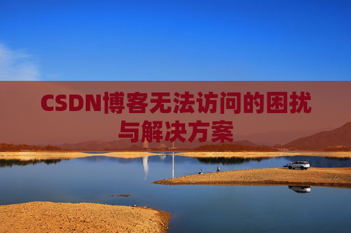 CSDN博客无法访问的困扰与解决方案