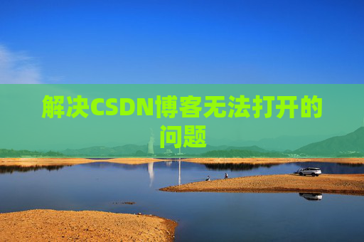 解决CSDN博客无法打开的问题