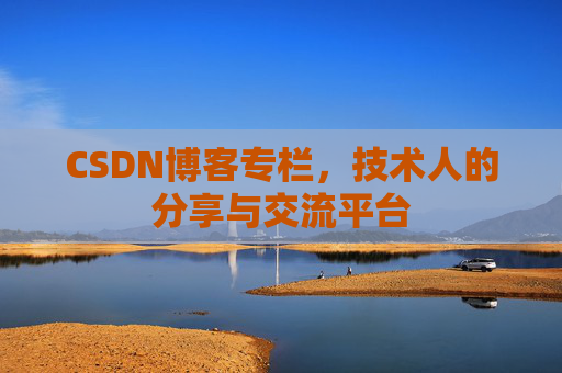 CSDN博客专栏，技术人的分享与交流平台